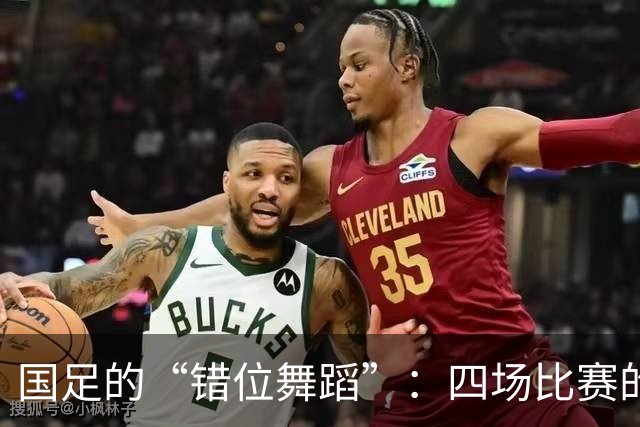 国足的“错位舞蹈”：四场比赛的搞笑闹剧！