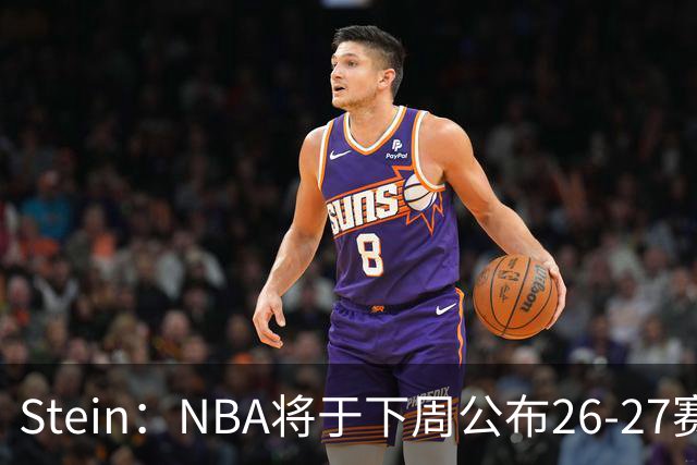 Stein：NBA将于下周公布26-27赛季完整赛程🚨